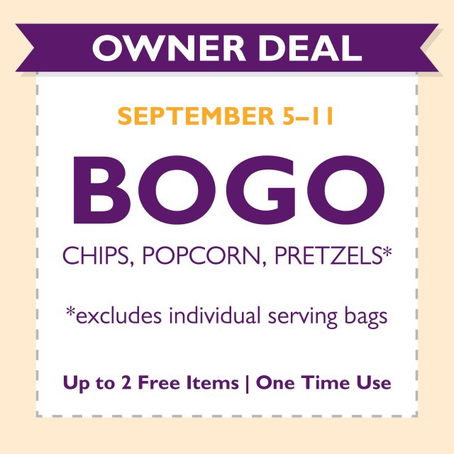 Owner Deal September 5–11 BOGO Chips, Popcorn, Pretzels, excludes individual serving bags, up to 2 free items, one time use