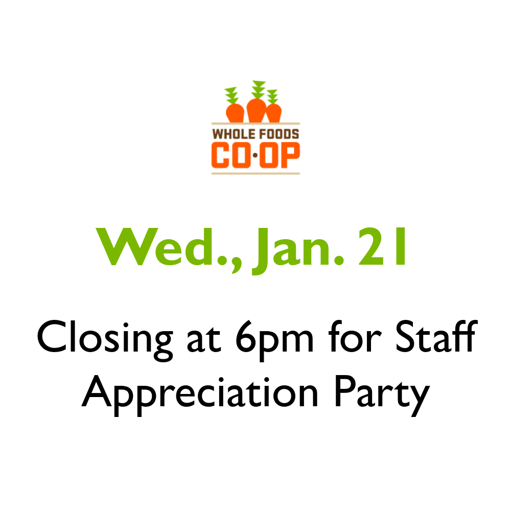 Wed., Jan 21: Closing at 6pm for Staff Appreciation party.